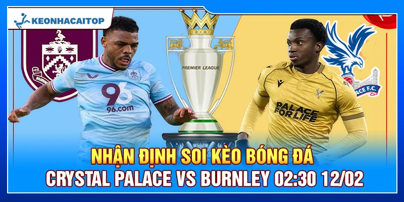 Nhận Định Soi Kèo Bóng Đá Crystal Palace Vs Burnley 02:30 12/02